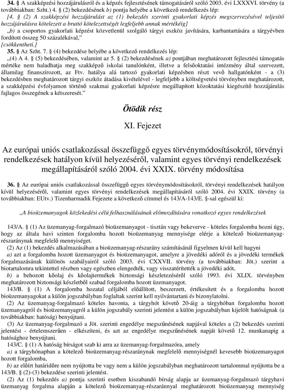 (2) A szakképzési hozzájárulást az (1) bekezdés szerinti gyakorlati képzés megszervezésével teljesítı hozzájárulásra kötelezett a bruttó kötelezettségét legfeljebb annak mértékéig] b) a csoportos