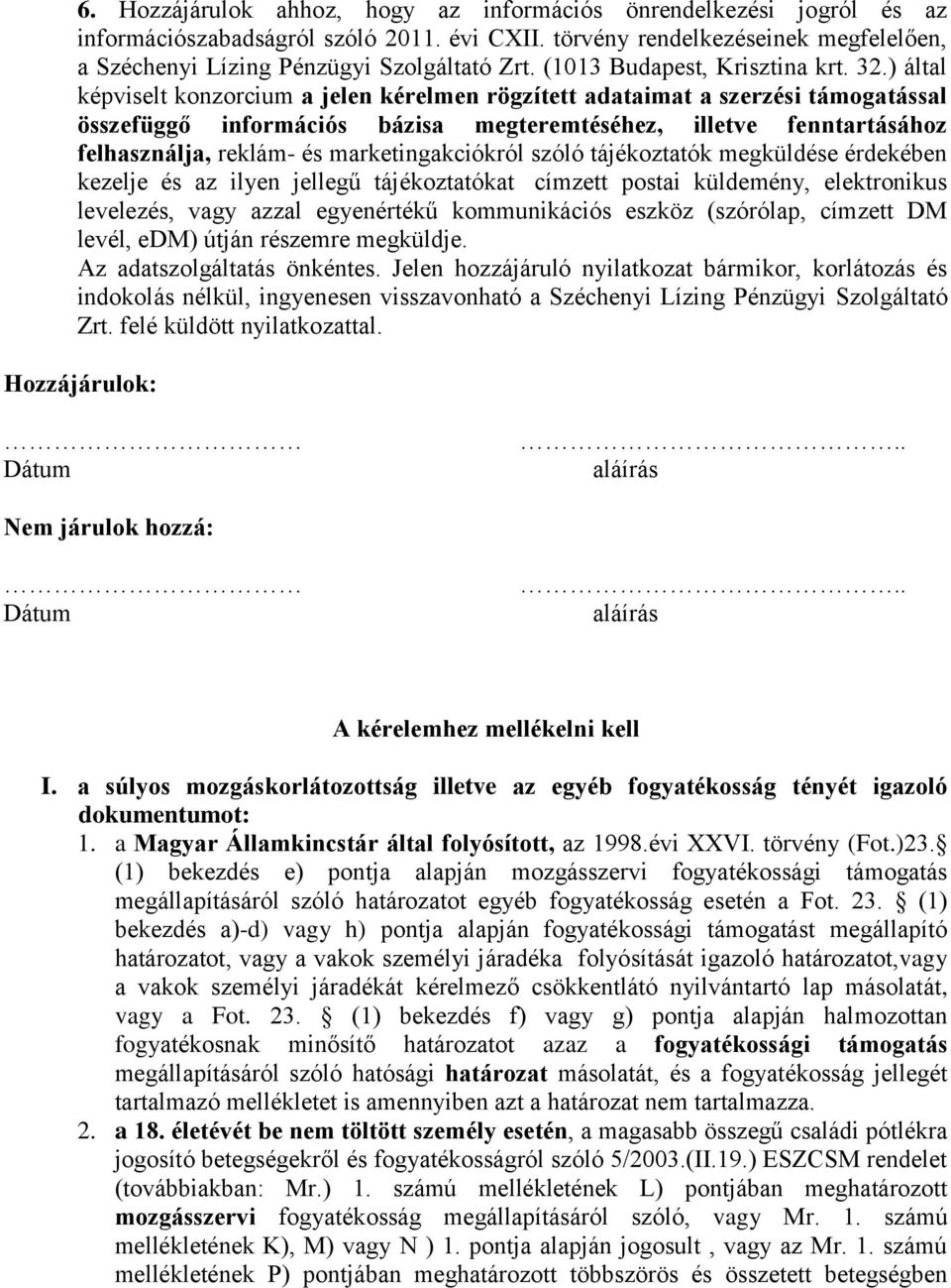 ) által képviselt konzorcium a jelen kérelmen rögzített adataimat a szerzési támogatással összefüggő információs bázisa megteremtéséhez, illetve fenntartásához felhasználja, reklám- és