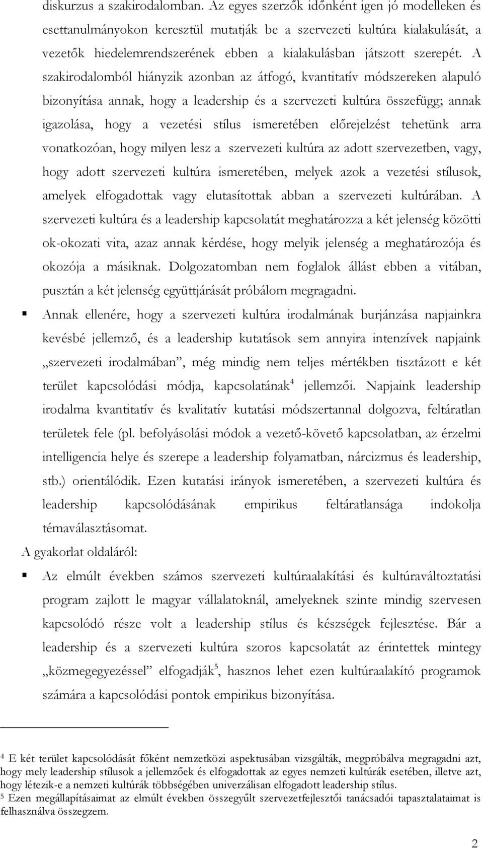 A szakirodalomból hiányzik azonban az átfogó, kvantitatív módszereken alapuló bizonyítása annak, hogy a leadership és a szervezeti kultúra összefügg; annak igazolása, hogy a vezetési stílus