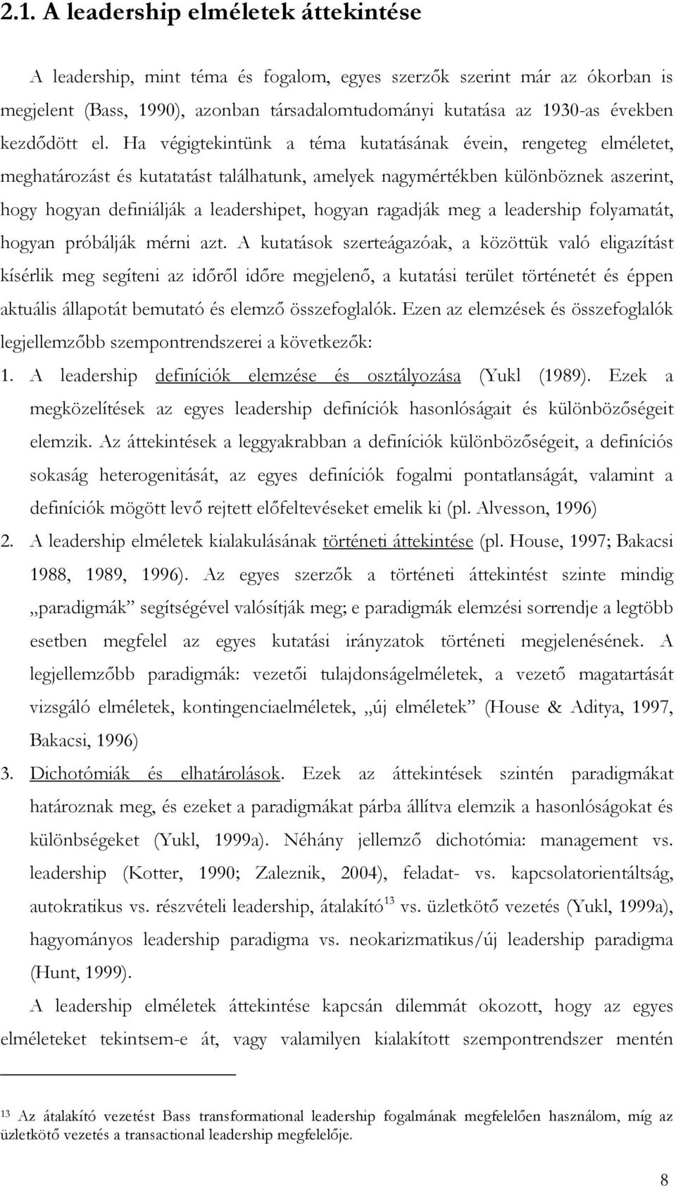 Ha végigtekintünk a téma kutatásának évein, rengeteg elméletet, meghatározást és kutatatást találhatunk, amelyek nagymértékben különböznek aszerint, hogy hogyan definiálják a leadershipet, hogyan