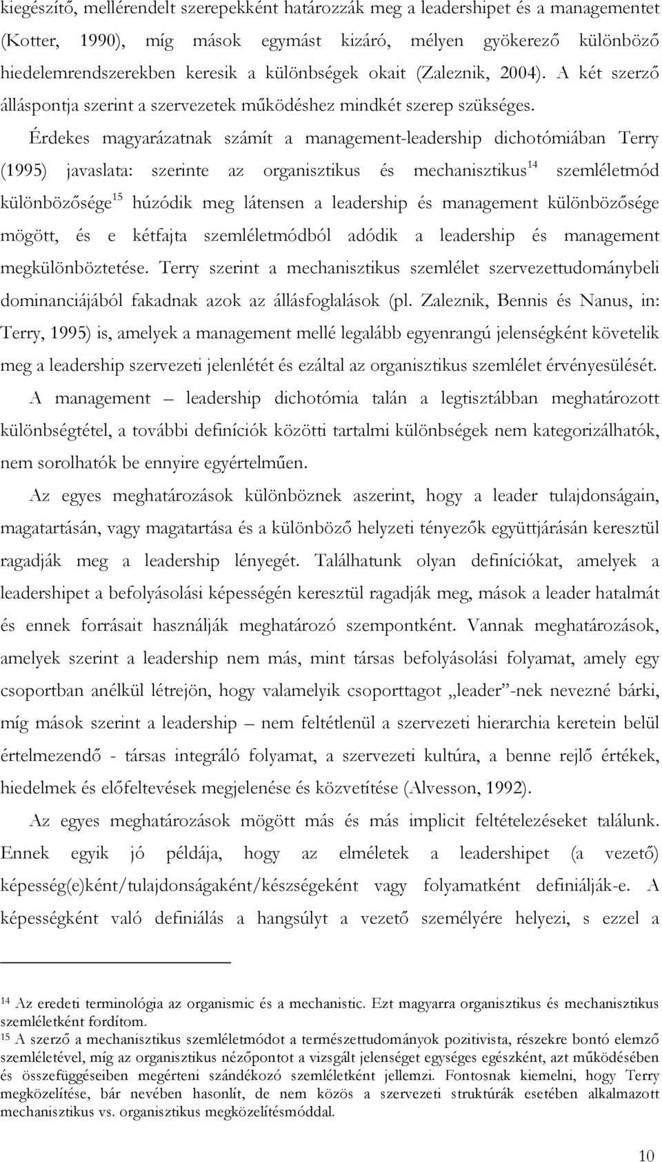 Érdekes magyarázatnak számít a management-leadership dichotómiában Terry (1995) javaslata: szerinte az organisztikus és mechanisztikus 14 szemléletmód különbözősége 15 húzódik meg látensen a