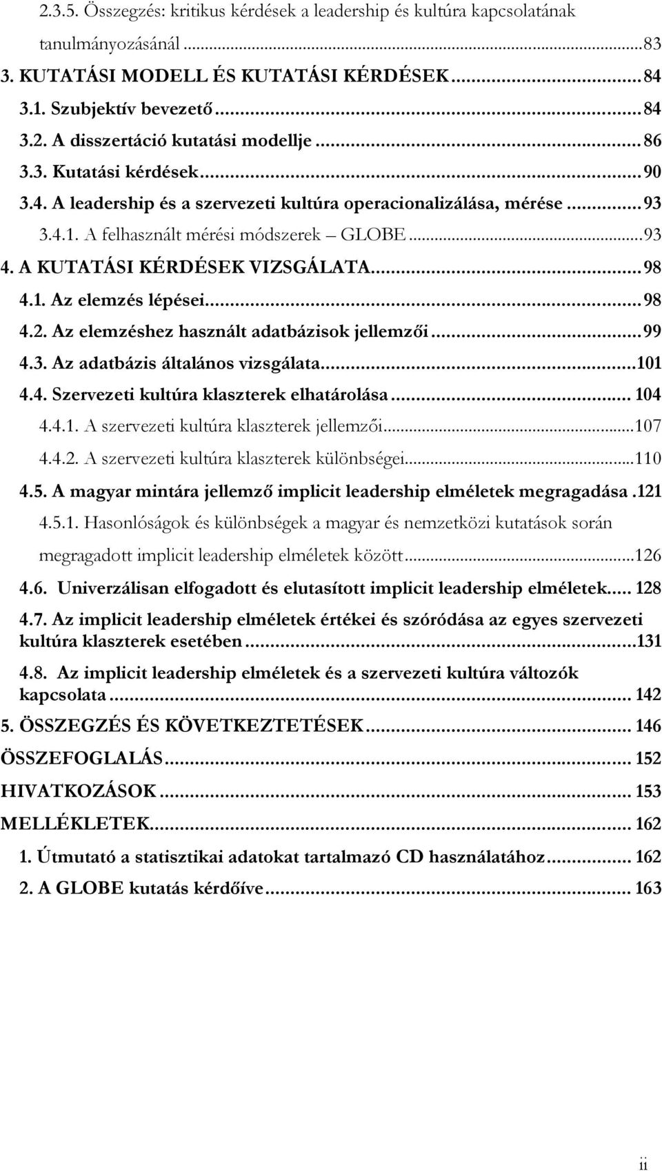 ..98 4.2. Az elemzéshez használt adatbázisok jellemzői...99 4.3. Az adatbázis általános vizsgálata...101 4.4. Szervezeti kultúra klaszterek elhatárolása... 104 4.4.1. A szervezeti kultúra klaszterek jellemzői.