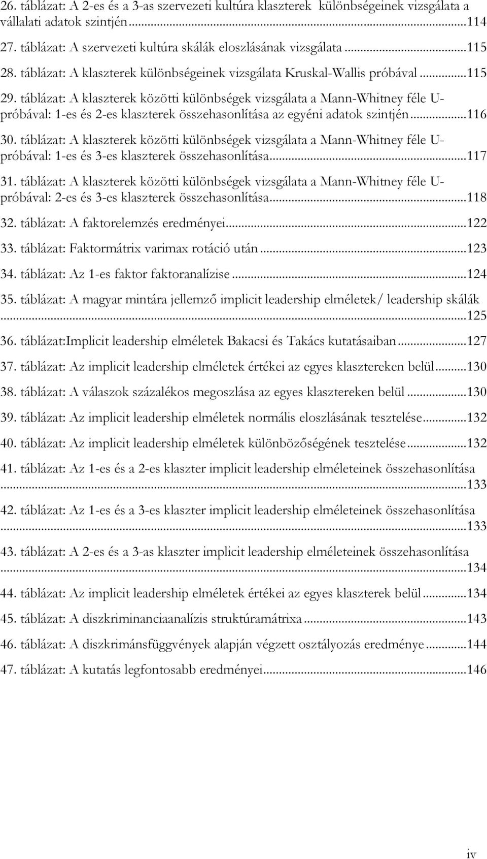 táblázat: A klaszterek közötti különbségek vizsgálata a Mann-Whitney féle U- próbával: 1-es és 2-es klaszterek összehasonlítása az egyéni adatok szintjén...116 30.