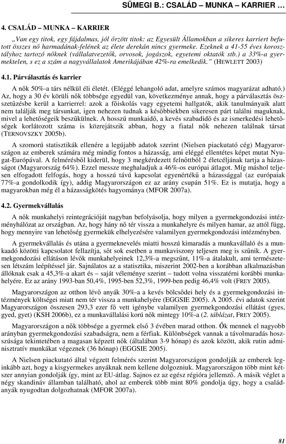 (HEWLETT 2003) 4.1. Párválasztás és karrier A nık 50%-a társ nélkül éli életét. (Eléggé lehangoló adat, amelyre számos magyarázat adható.