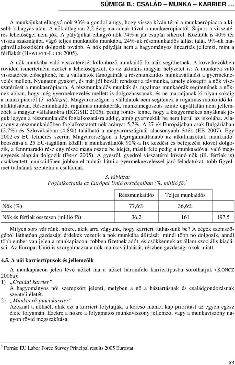 Közülük is 40% tér vissza szakmájába vágó teljes munkaidıs munkába, 24%-uk részmunkaidıs állást talál, 9%-uk magánvállalkozóként dolgozik tovább.