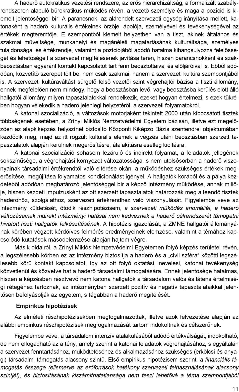 E szempontból kiemelt helyzetben van a tiszt, akinek általános és szakmai műveltsége, munkahelyi és magánéleti magatartásának kulturáltsága, személyes tulajdonságai és értékrendje, valamint a