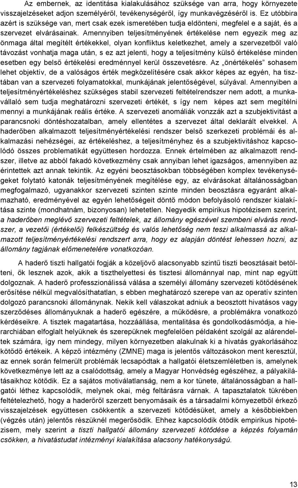 Amennyiben teljesítményének értékelése nem egyezik meg az önmaga által megítélt értékekkel, olyan konfliktus keletkezhet, amely a szervezetből való távozást vonhatja maga után, s ez azt jelenti, hogy