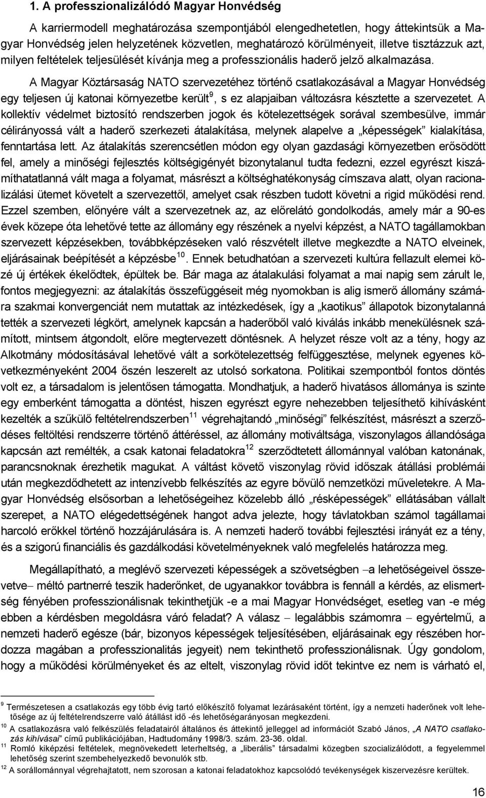 A Magyar Köztársaság NATO szervezetéhez történő csatlakozásával a Magyar Honvédség egy teljesen új katonai környezetbe került 9, s ez alapjaiban változásra késztette a szervezetet.