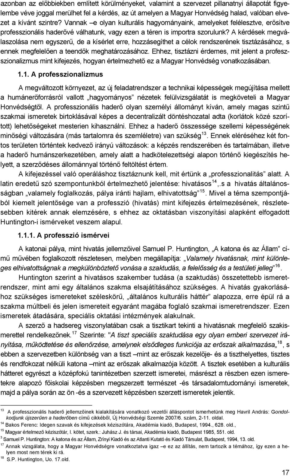 A kérdések megválaszolása nem egyszerű, de a kísérlet erre, hozzásegíthet a célok rendszerének tisztázásához, s ennek megfelelően a teendők meghatározásához.