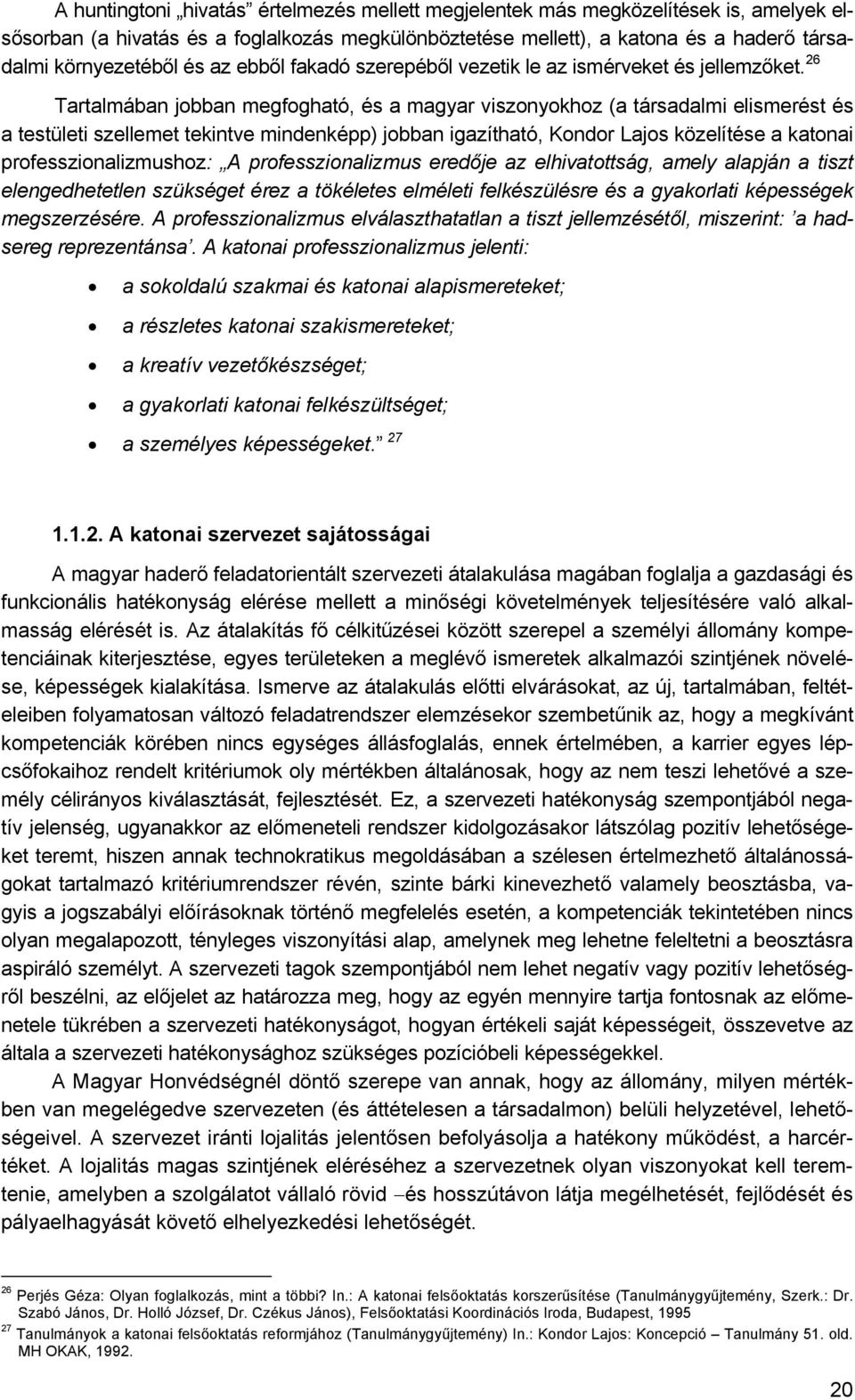 26 Tartalmában jobban megfogható, és a magyar viszonyokhoz (a társadalmi elismerést és a testületi szellemet tekintve mindenképp) jobban igazítható, Kondor Lajos közelítése a katonai