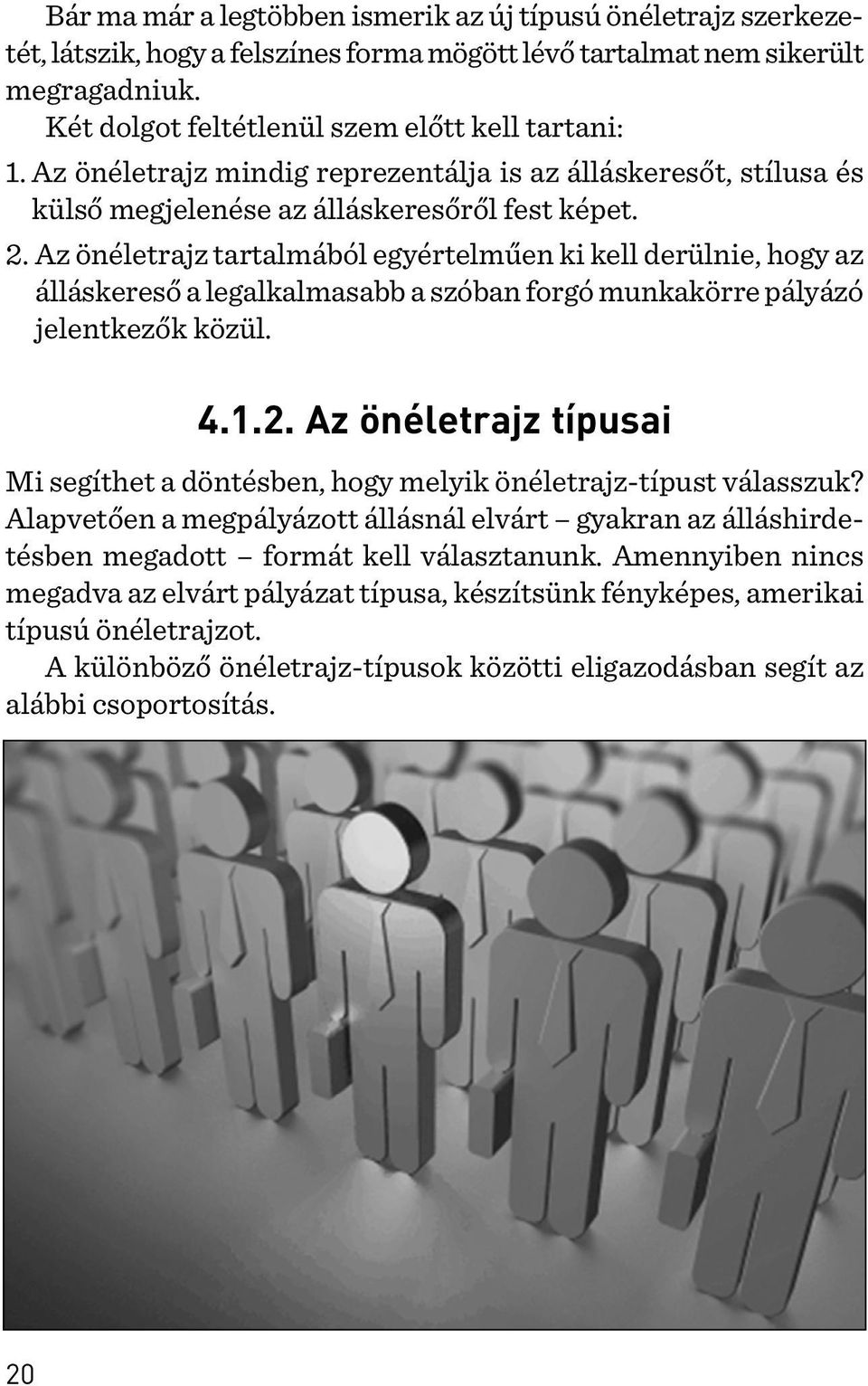 Az önéletrajz tartalmából egyértelmûen ki kell derülnie, hogy az álláskeresõ a legalkalmasabb a szóban forgó munkakörre pályázó jelentkezõk közül. 4.1.2.