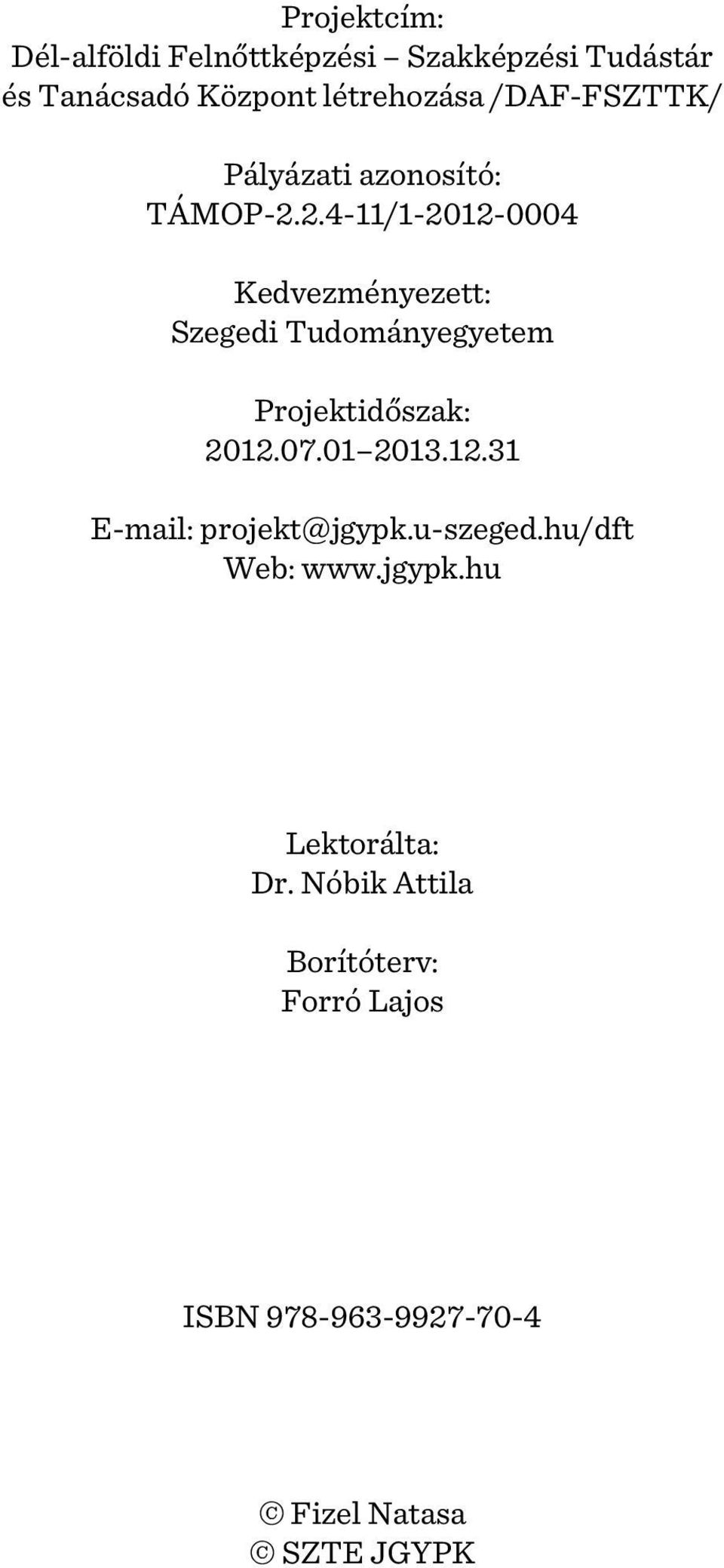 2.4-11/1-2012-0004 Kedvezményezett: Szegedi Tudományegyetem Projektidõszak: 2012.07.01 2013.12.31 E-mail: projekt@jgypk.