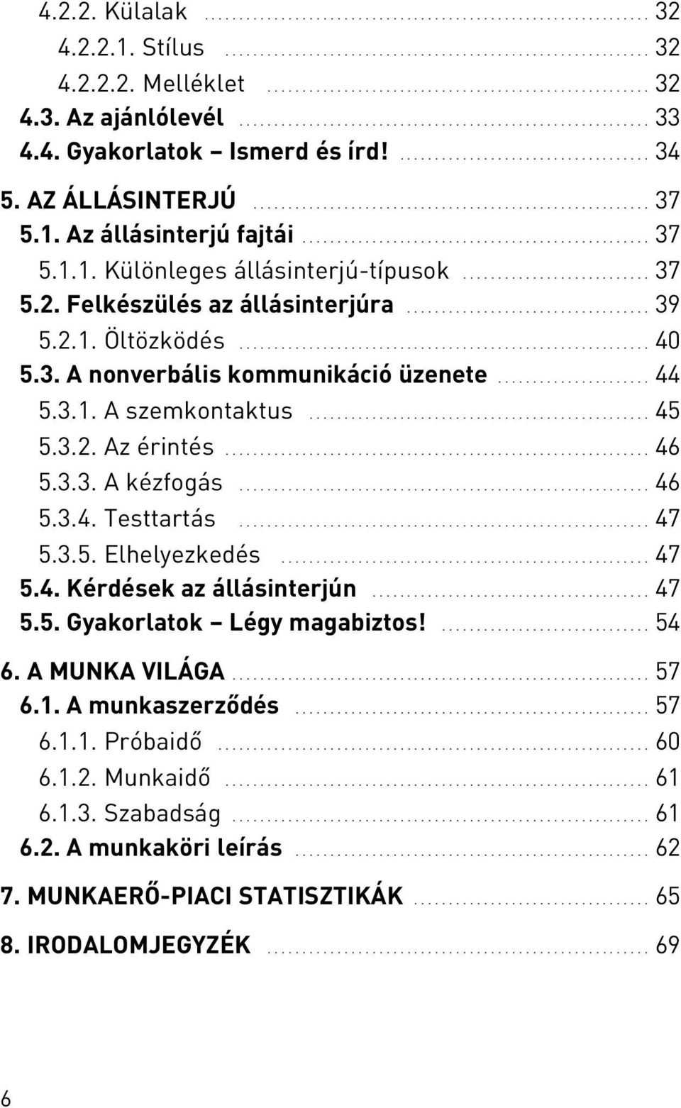 1. Az állásinterjú fajtái.................................................. 37 5.1.1. Különleges állásinterjú-típusok........................... 37 5.2. Felkészülés az állásinterjúra................................... 39 5.