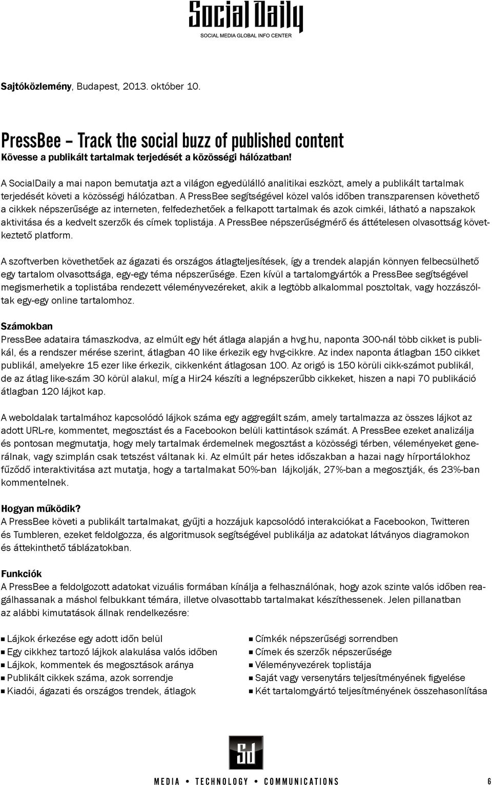 A PressBee segítségével közel valós időben transzparensen követhető a cikkek népszerűsége az interneten, felfedezhetőek a felkapott tartalmak és azok cimkéi, látható a napszakok aktivitása és a