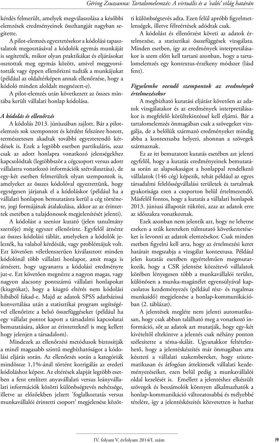 meggyorsították vagy éppen ellenőrizni tudták a munkájukat (például az oldaltérképen annak ellenőrzése, hogy a kódoló minden aloldalt megnézett-e).