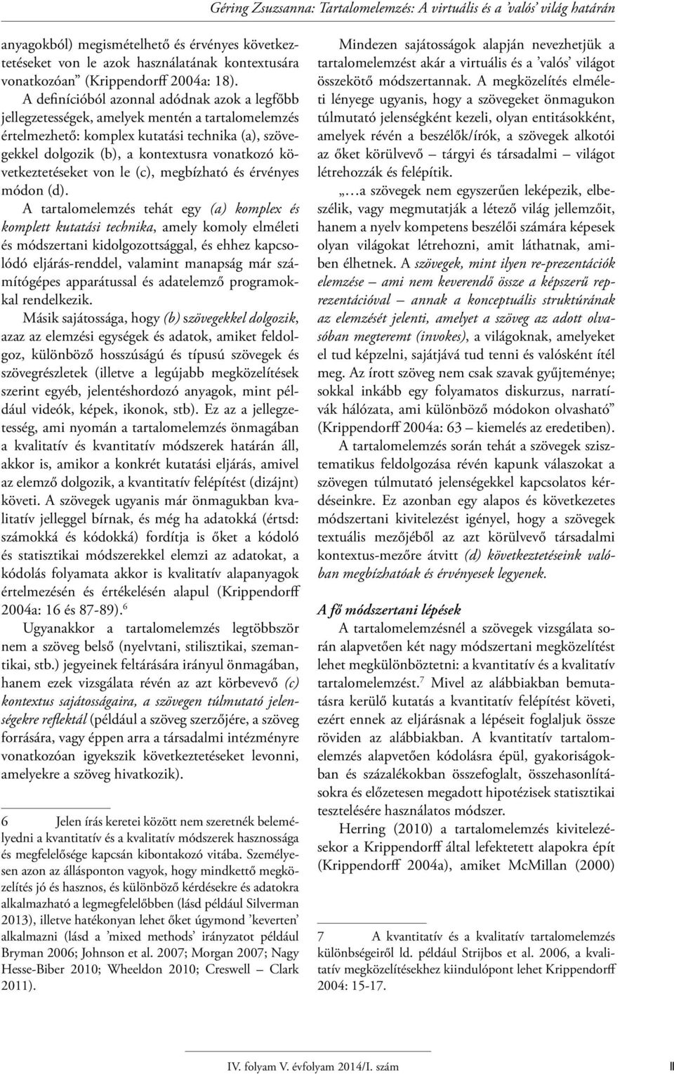 A definícióból azonnal adódnak azok a legfőbb jellegzetességek, amelyek mentén a tartalomelemzés értelmezhető: komplex kutatási technika (a), szövegekkel dolgozik (b), a kontextusra vonatkozó