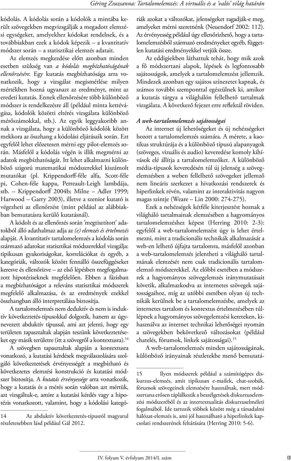 statisztikai elemzés adatait. Az elemzés megkezdése előtt azonban minden esetben szükség van a kódolás megbízhatóságának ellenőrzésére.