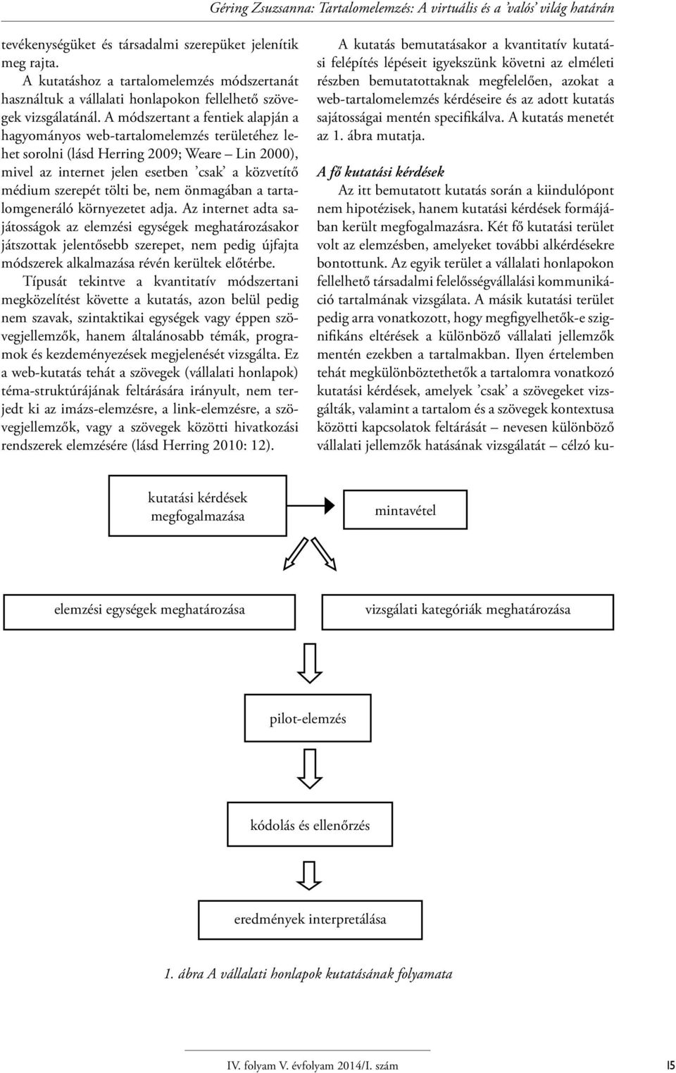 A módszertant a fentiek alapján a hagyományos web-tartalomelemzés területéhez lehet sorolni (lásd Herring 2009; Weare Lin 2000), mivel az internet jelen esetben csak a közvetítő médium szerepét tölti