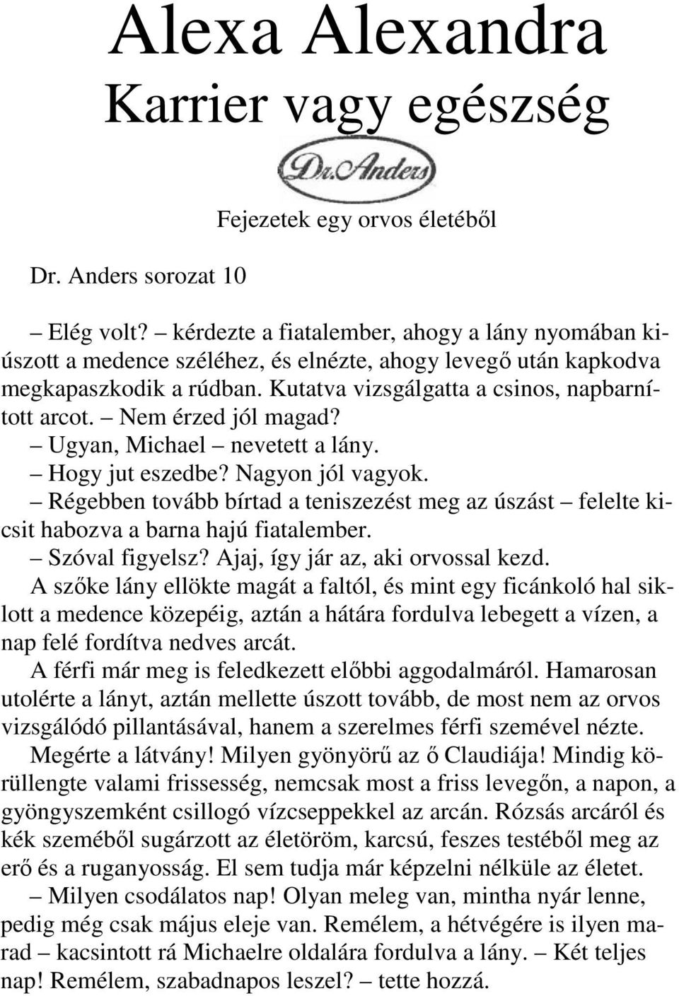 Nem érzed jól magad? Ugyan, Michael nevetett a lány. Hogy jut eszedbe? Nagyon jól vagyok. Régebben tovább bírtad a teniszezést meg az úszást felelte kicsit habozva a barna hajú fiatalember.