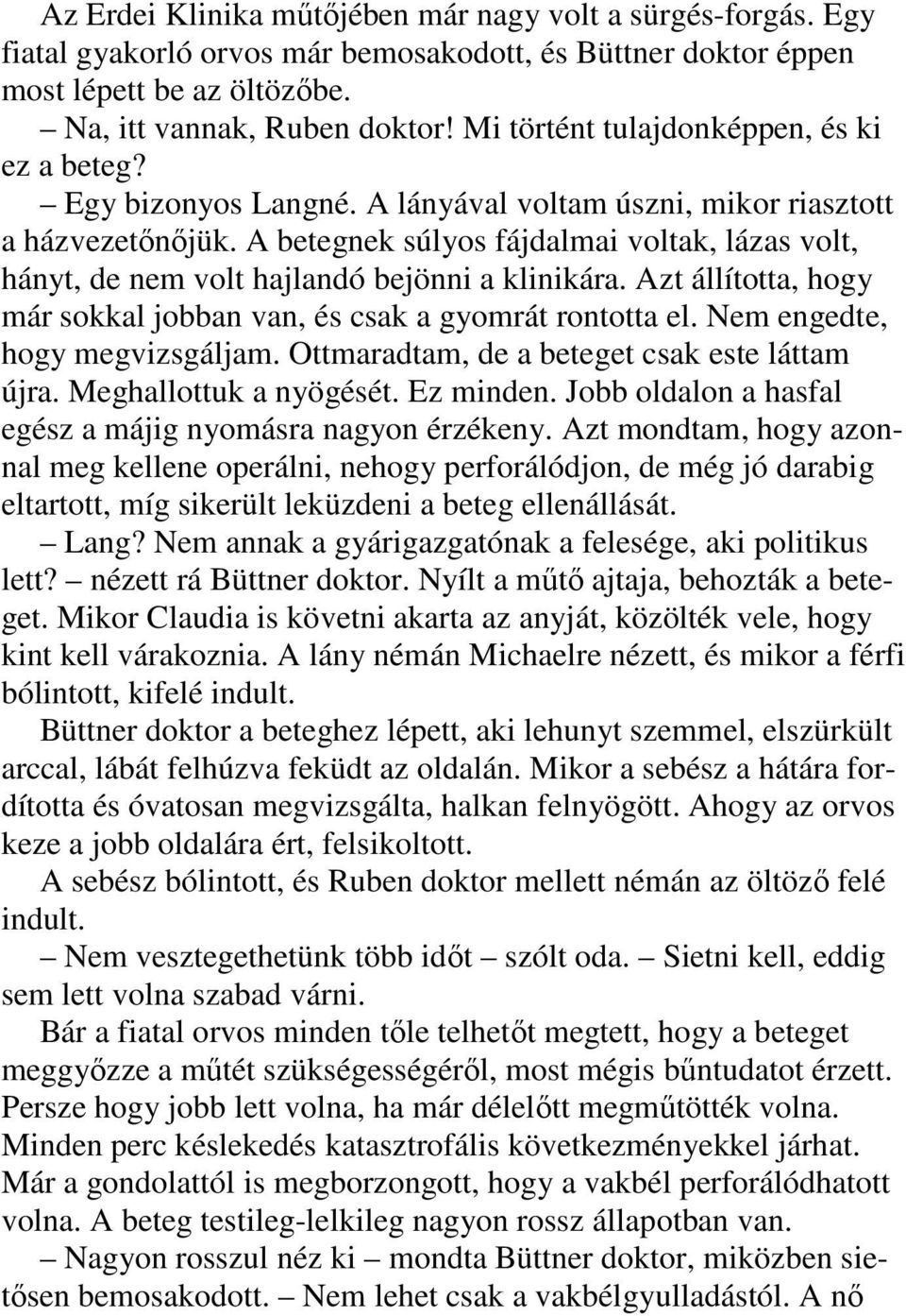 A betegnek súlyos fájdalmai voltak, lázas volt, hányt, de nem volt hajlandó bejönni a klinikára. Azt állította, hogy már sokkal jobban van, és csak a gyomrát rontotta el.