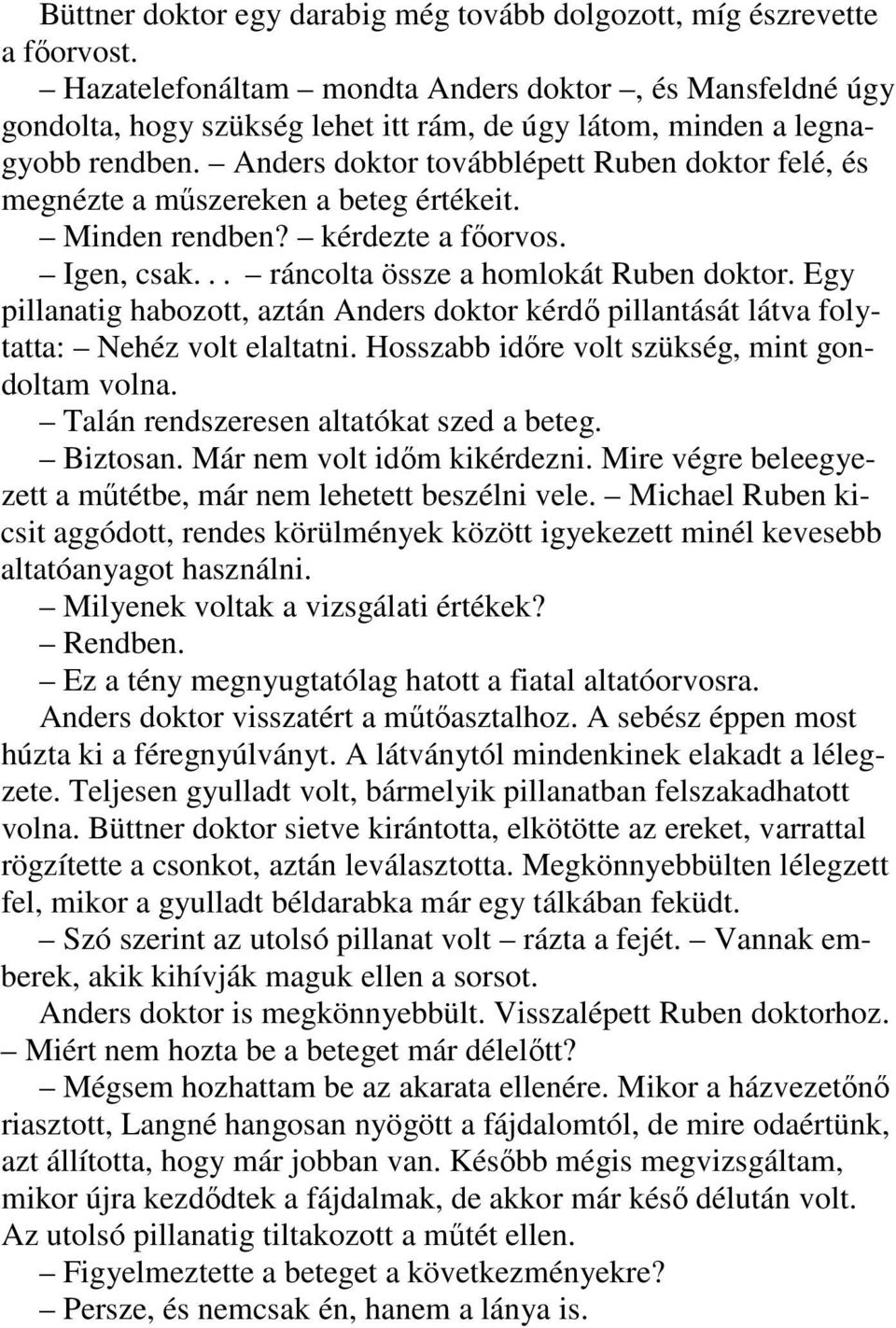 Anders doktor továbblépett Ruben doktor felé, és megnézte a műszereken a beteg értékeit. Minden rendben? kérdezte a főorvos. Igen, csak... ráncolta össze a homlokát Ruben doktor.