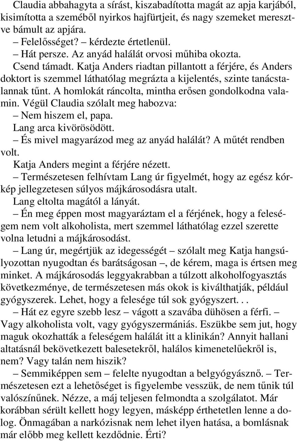 A homlokát ráncolta, mintha erősen gondolkodna valamin. Végül Claudia szólalt meg habozva: Nem hiszem el, papa. Lang arca kivörösödött. És mivel magyarázod meg az anyád halálát? A műtét rendben volt.