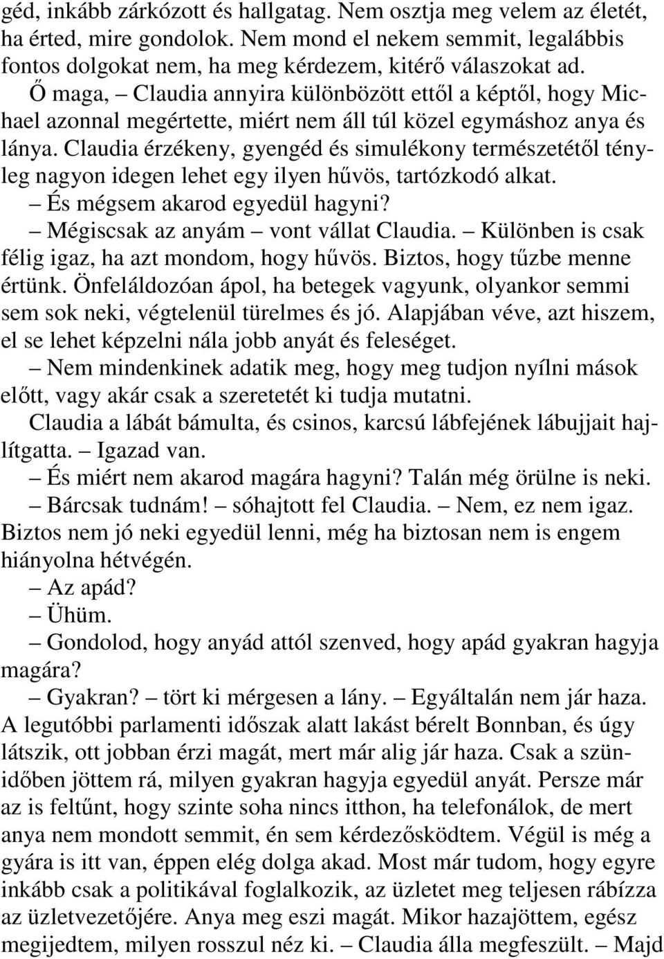 Claudia érzékeny, gyengéd és simulékony természetétől tényleg nagyon idegen lehet egy ilyen hűvös, tartózkodó alkat. És mégsem akarod egyedül hagyni? Mégiscsak az anyám vont vállat Claudia.