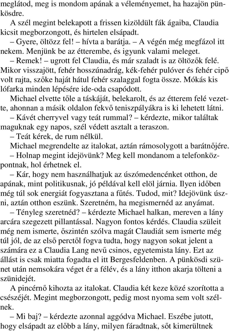 Mikor visszajött, fehér hosszúnadrág, kék-fehér pulóver és fehér cipő volt rajta, szőke haját hátul fehér szalaggal fogta össze. Mókás kis lófarka minden lépésére ide-oda csapódott.