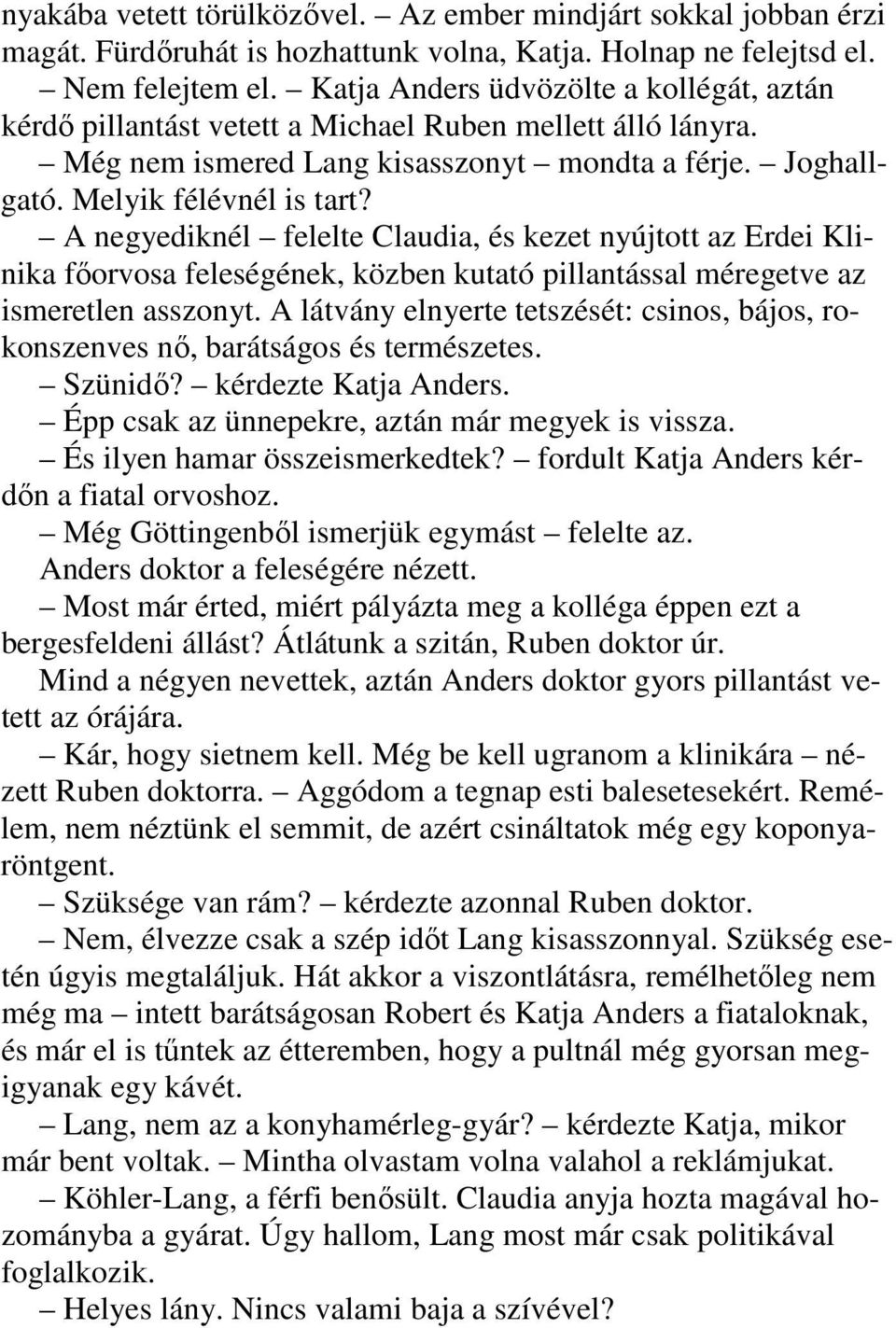 A negyediknél felelte Claudia, és kezet nyújtott az Erdei Klinika főorvosa feleségének, közben kutató pillantással méregetve az ismeretlen asszonyt.