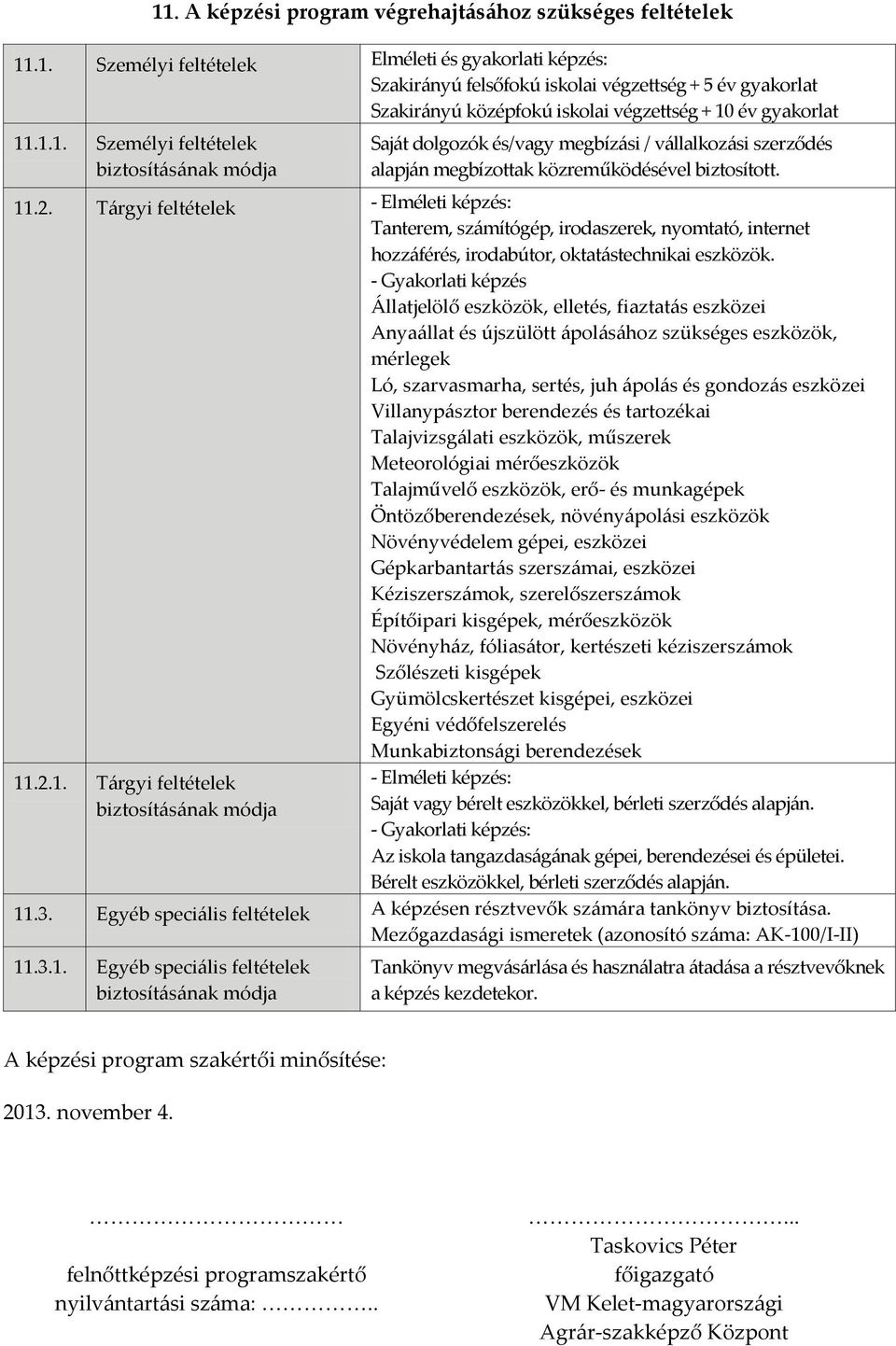 Tárgyi feltételek - Elméleti képzés: Tanterem, számítógép, irodaszerek, nyomtató, internet hozzáférés, irodabútor, oktatástechnikai eszközök.