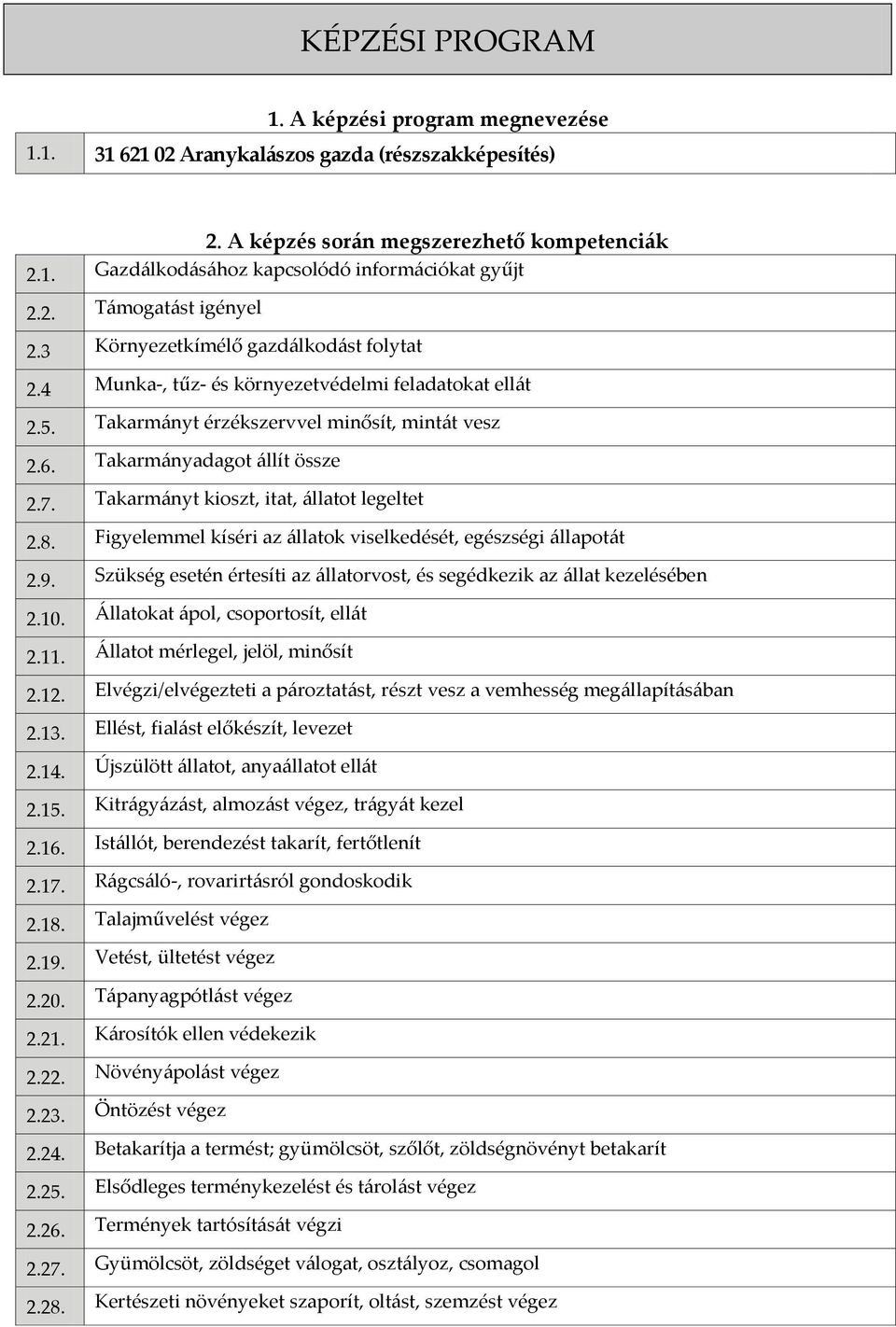 Takarmányadagot állít össze 2.7. Takarmányt kioszt, itat, állatot legeltet 2.8. Figyelemmel kíséri az állatok viselkedését, egészségi állapotát 2.9.