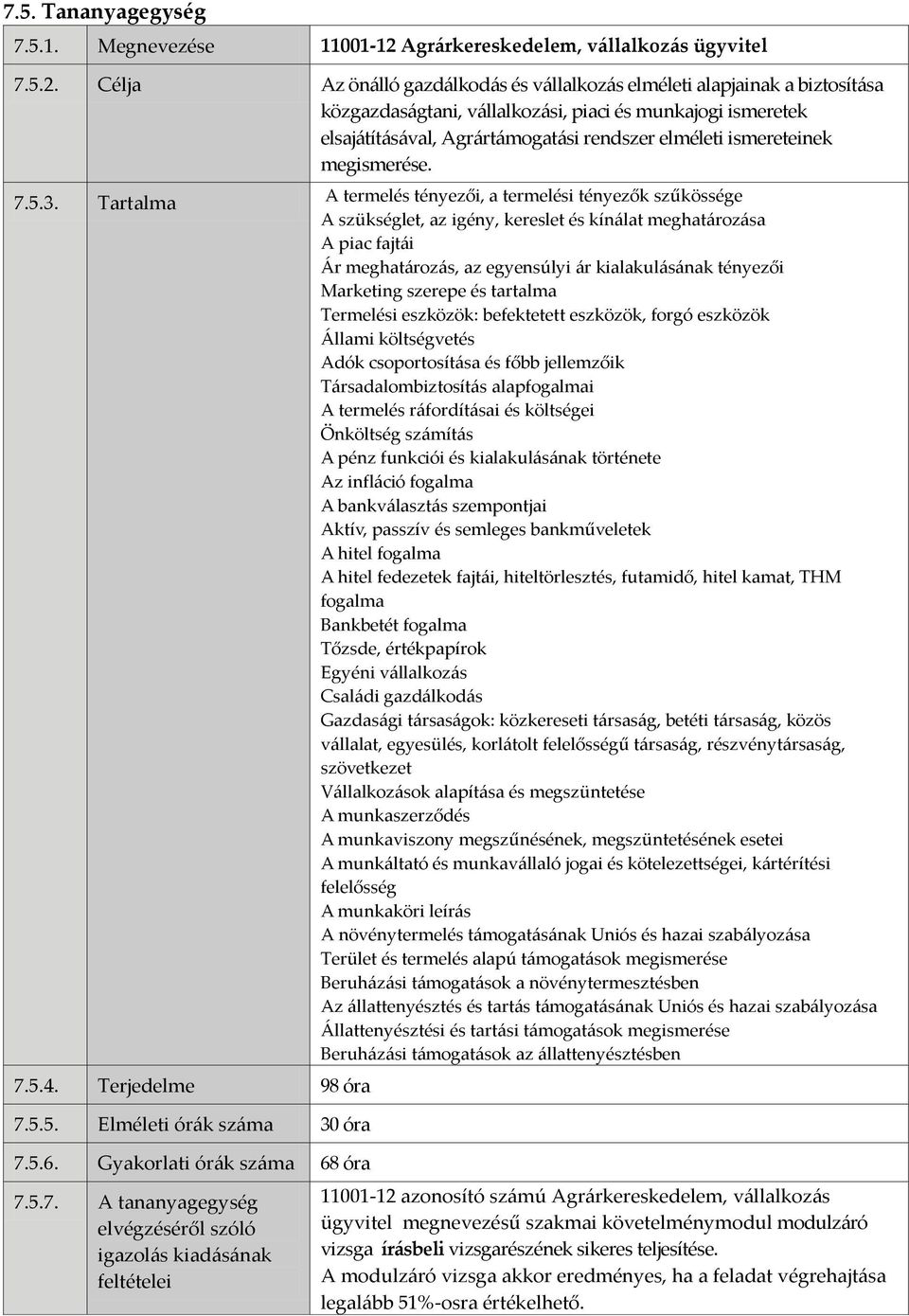 Célja Az önálló gazdálkodás és vállalkozás elméleti alapjainak a biztosítása közgazdaságtani, vállalkozási, piaci és munkajogi ismeretek elsajátításával, Agrártámogatási rendszer elméleti