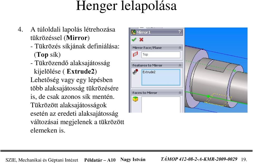 alaksajátosság kijelölése ( Extrude2) Lehetõség vagy egy lépésben több alaksajátosság tükrözésére is, de csak