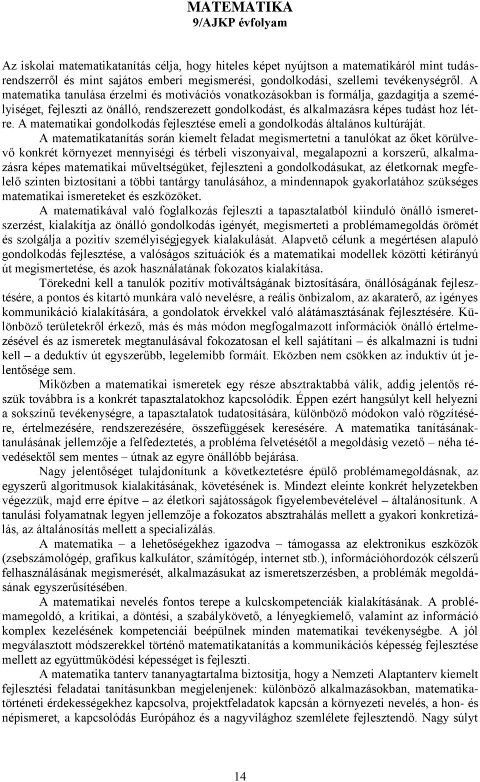 A matematika tanulása érzelmi és motivációs vonatkozásokban is formálja, gazdagítja a személyiséget, fejleszti az önálló, rendszerezett gondolkodást, és alkalmazásra képes tudást hoz létre.