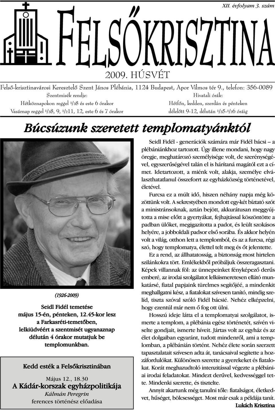 9-12, délután 1 /25-1 /26 óráig Búcsúzunk szeretett templomatyánktól (1926-2009) Seidl Fidél temetése május 15-én, pénteken, 12.