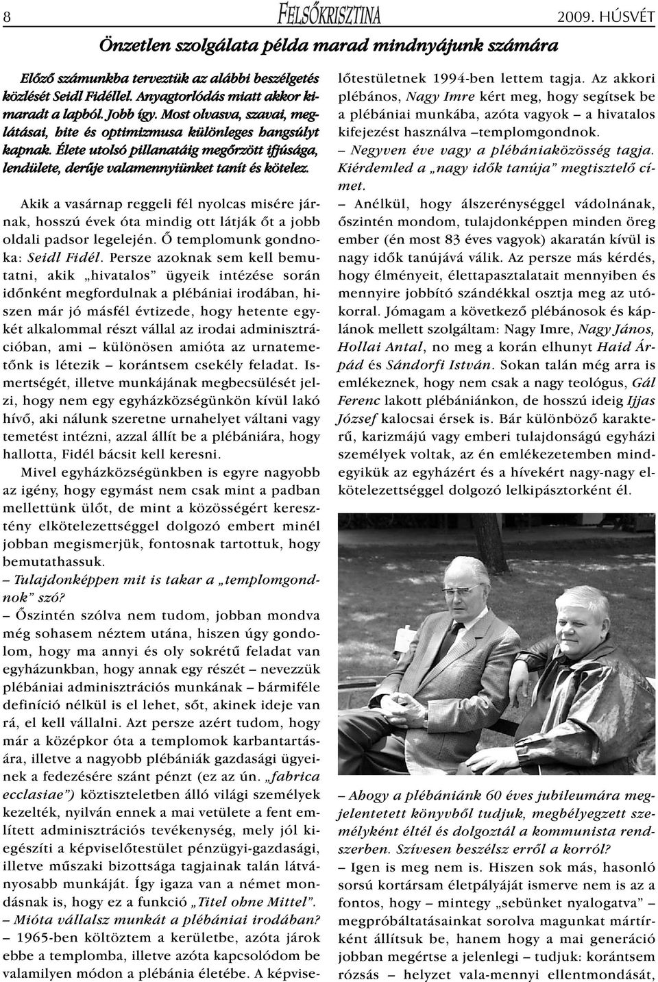 Akik a vasárnap reggeli fél nyolcas misére járnak, hosszú évek óta mindig ott látják őt a jobb oldali padsor legelején. Ő templomunk gondnoka: Seidl Fidél.