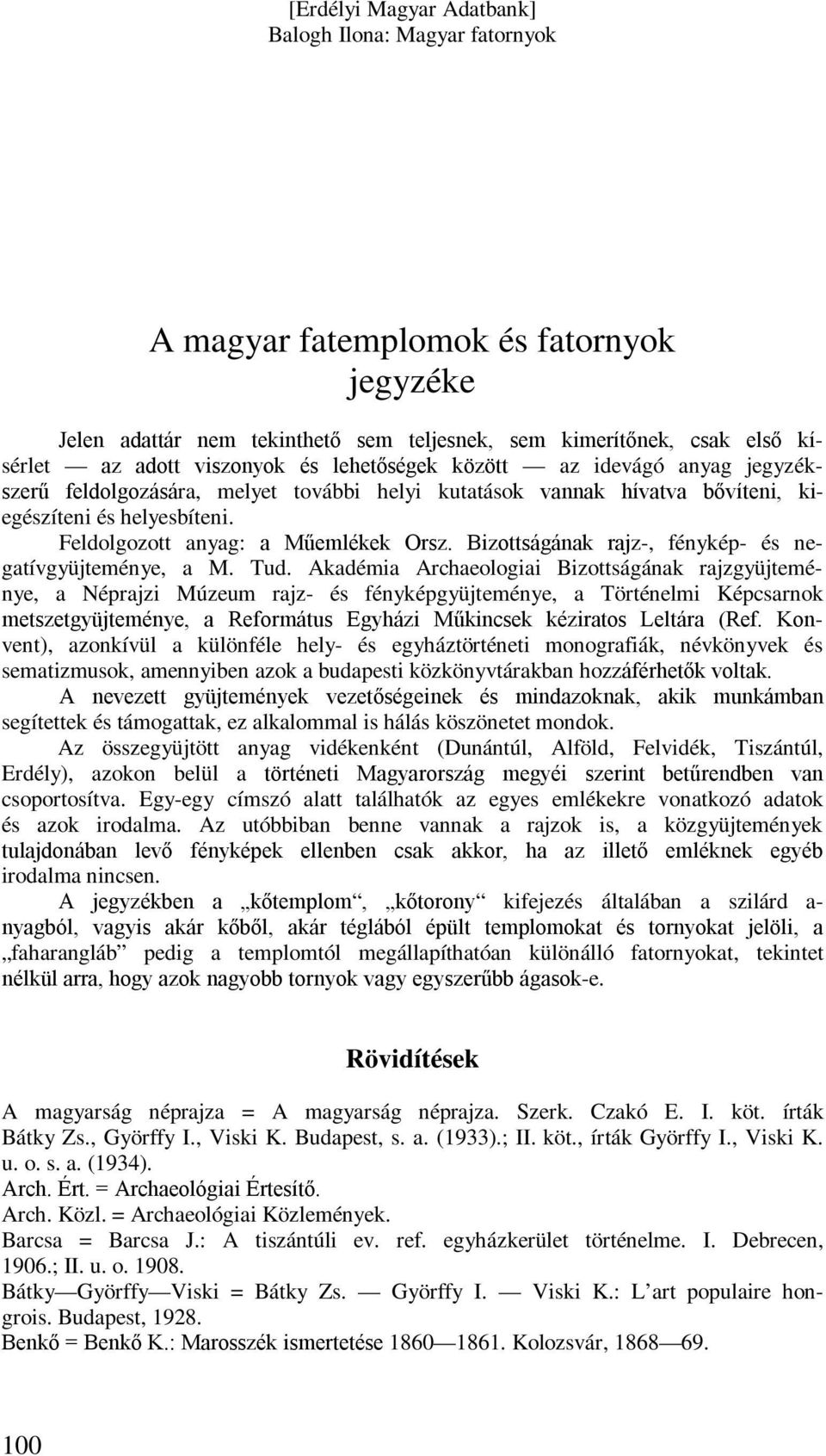 Tud. Akadémia Archaeologiai Bizottságának rajzgyüjteménye, a Néprajzi Múzeum rajz- és fényképgyüjteménye, a Történelmi Képcsarnok metszetgyüjteménye, a Református Egyházi Műkincsek kéziratos Leltára