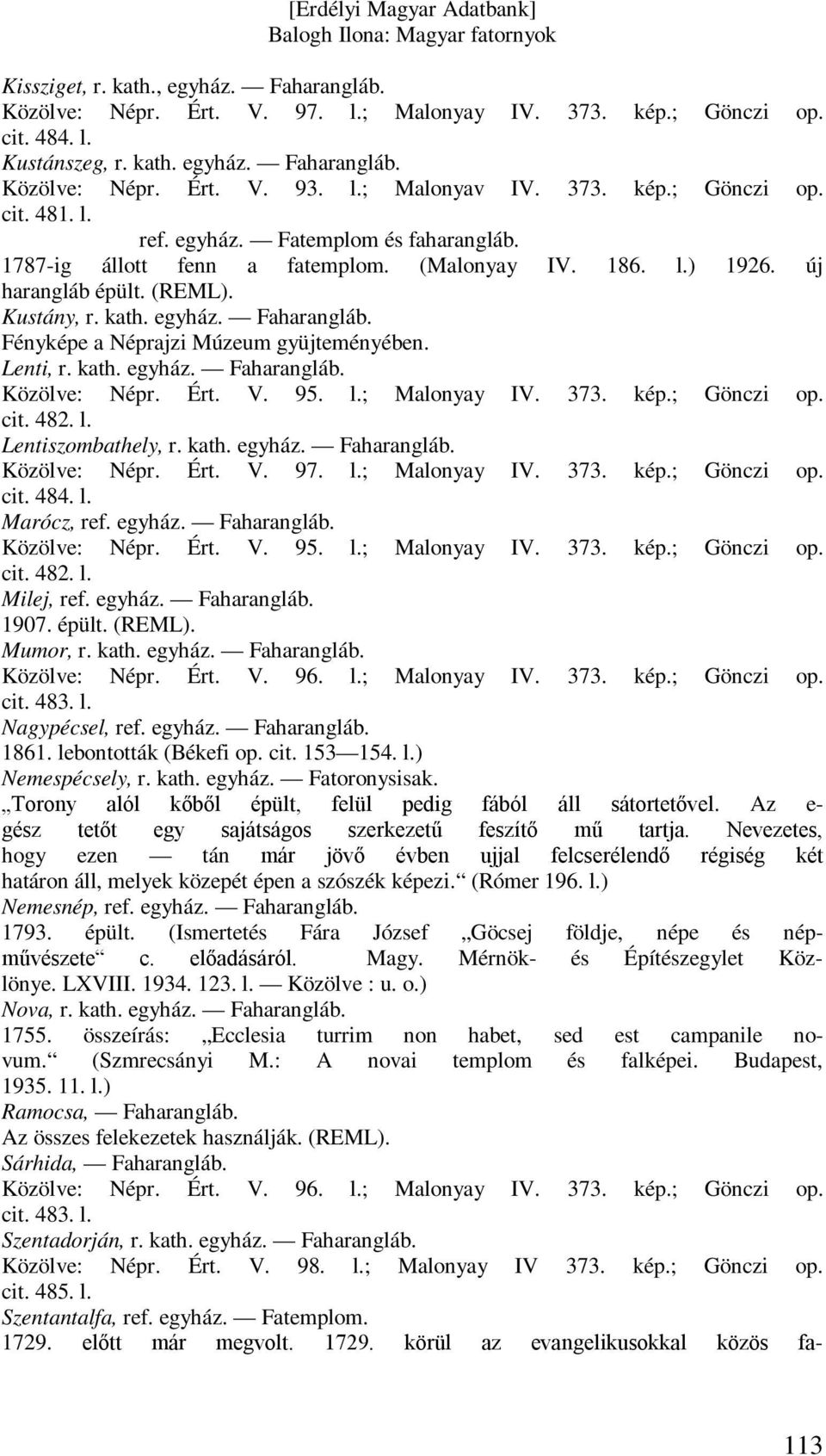 Fényképe a Néprajzi Múzeum gyüjteményében. Lenti, r. kath. egyház. Faharangláb. Közölve: Népr. Ért. V. 95. l.; Malonyay IV. 373. kép.; Gönczi op. cit. 482. l. Lentiszombathely, r. kath. egyház. Faharangláb. Közölve: Népr. Ért. V. 97.