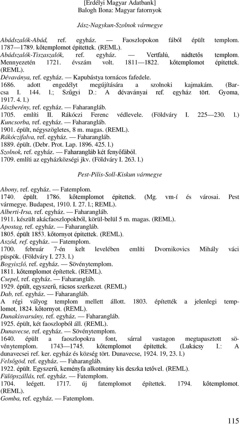 l.; Szűgyi D.: A dévaványai ref. egyház tört. Gyoma, 1917. 4. l.) Jászberény, ref. egyház. Faharangláb. 1705. említi II. Rákóczi Ferenc védlevele. (Földváry I. 225 230. l.) Kuncsorba, ref. egyház. Faharangláb. 1901.