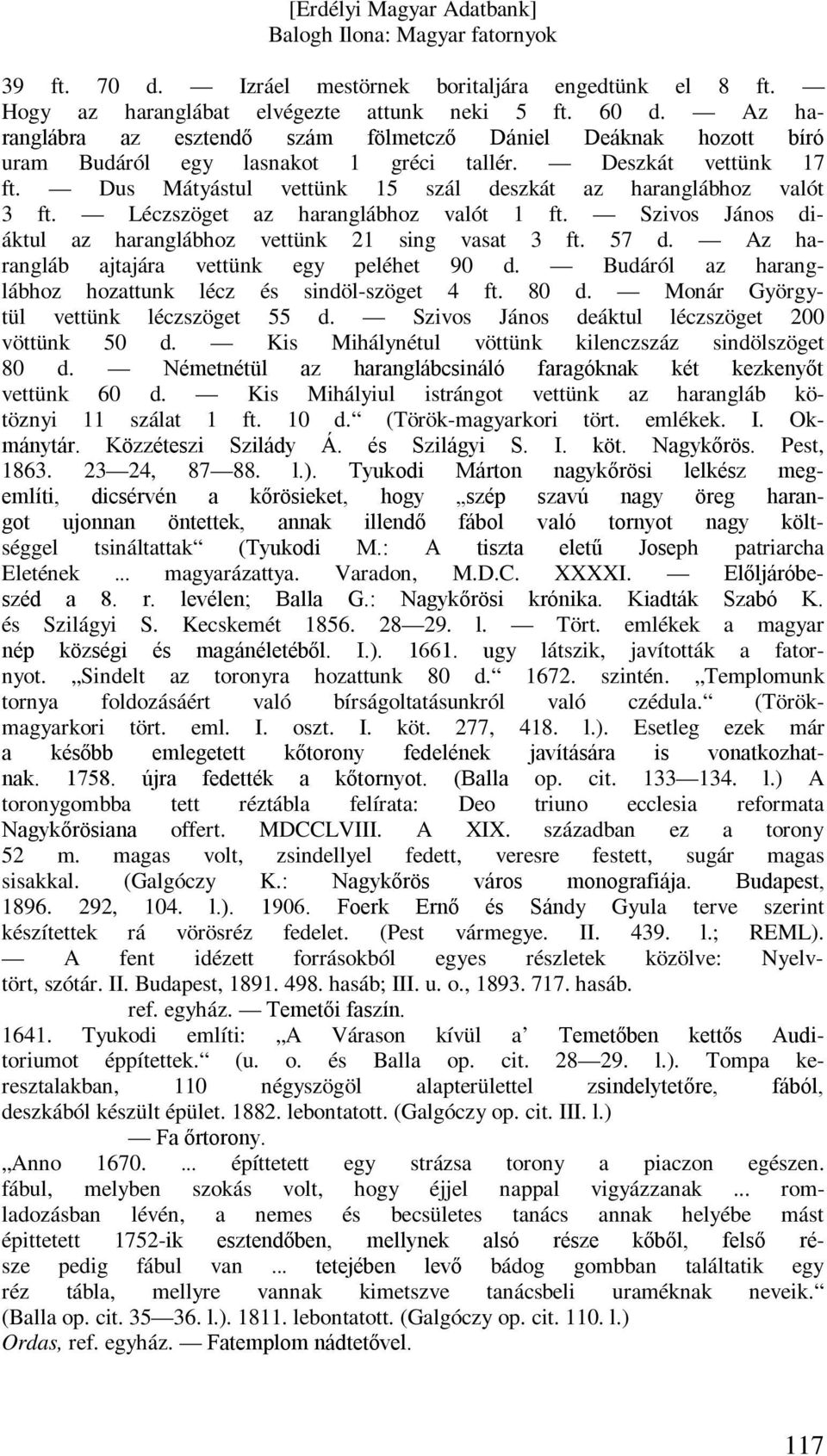 Léczszöget az haranglábhoz valót 1 ft. Szivos János diáktul az haranglábhoz vettünk 21 sing vasat 3 ft. 57 d. Az harangláb ajtajára vettünk egy peléhet 90 d.