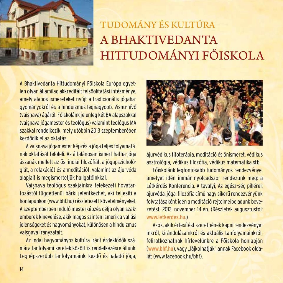 Főiskolánk jelenleg két BA alapszakkal (vai ava jógamester és teológus) valamint teológus MA szakkal rendelkezik, mely utóbbin 2013 szeptemberében kezdődik el az oktatás.