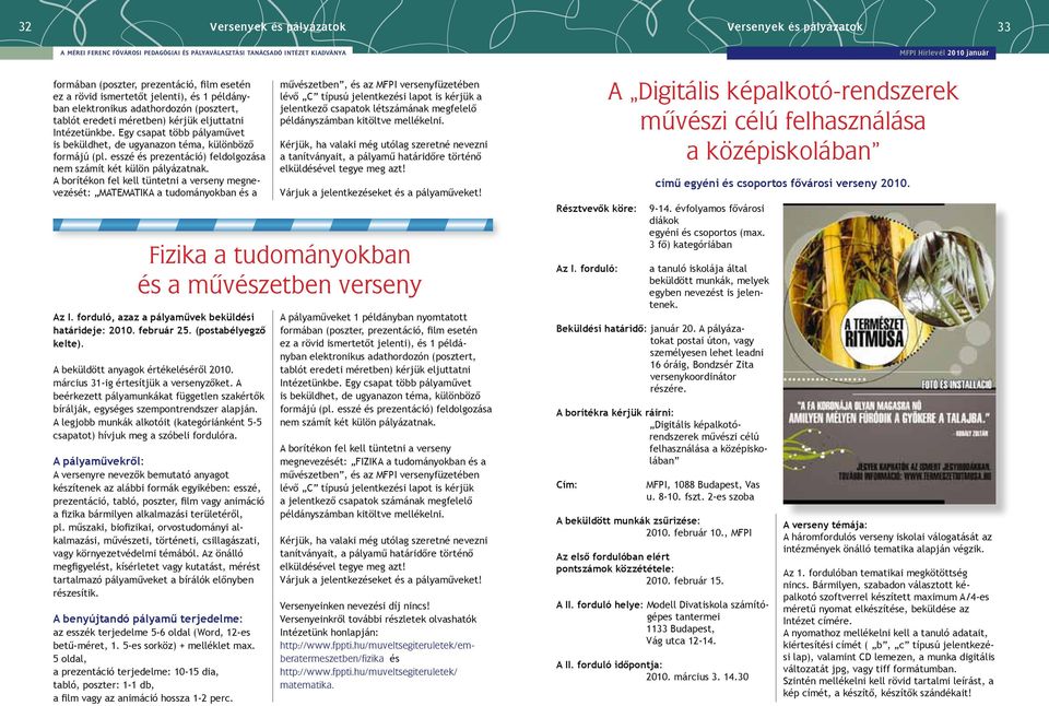 A borítékon fel kell tüntetni a verseny megnevezését: MATEMATIKA a tudományokban és a Az I. forduló, azaz a pályaművek beküldési határideje: 2010. február 25. (postabélyegző kelte).