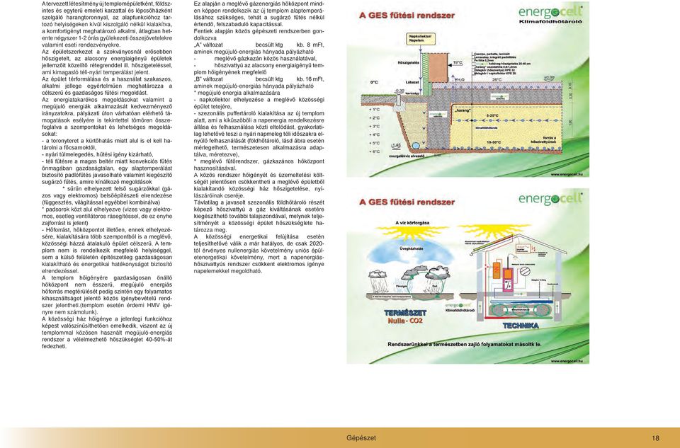 Az épületszerkezet a szokványosnál erősebben hőszigetelt, az alacsony energiaigényű épületek jellemzőit közelítő rétegrenddel ill. hőszigeteléssel, ami kimagasló téli-nyári temperálást jelent.