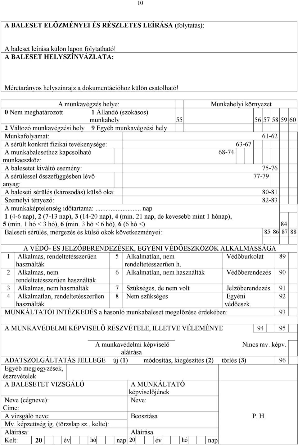 konkrét fizikai tevékenysége: 63-67 A munkabalesethez kapcsolható 68-74 munkaeszköz: A balesetet kiváltó esemény: 75-76 A sérüléssel összefüggésben lévő 77-79 anyag: A baleseti sérülés (károsodás)