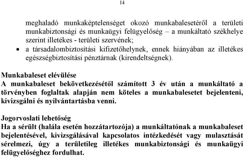 Munkabaleset elévülése A munkabaleset bekövetkezésétől számított 3 év után a munkáltató a törvényben foglaltak alapján nem köteles a munkabalesetet bejelenteni, kivizsgálni és