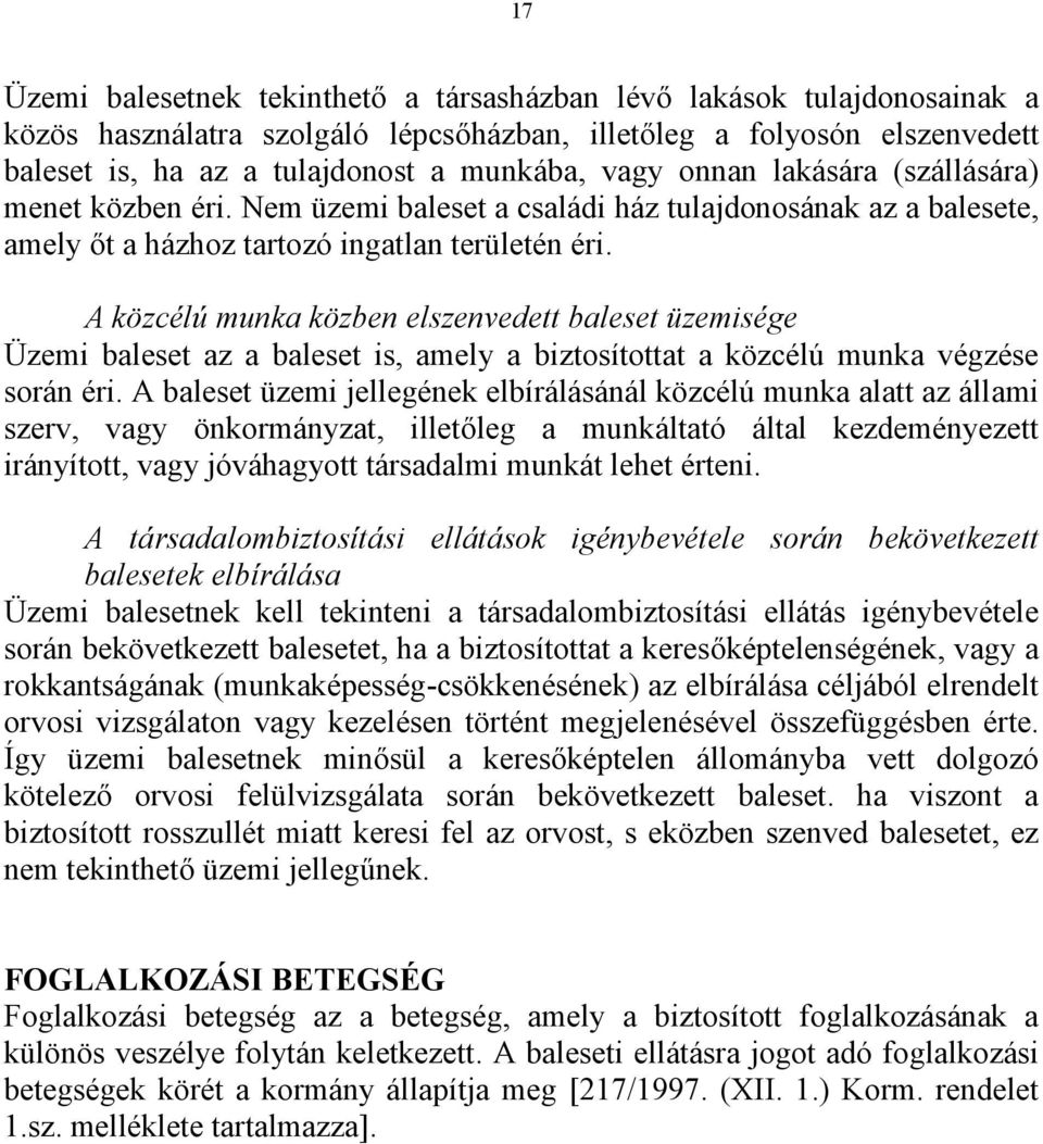 A közcélú munka közben elszenvedett baleset üzemisége Üzemi baleset az a baleset is, amely a biztosítottat a közcélú munka végzése során éri.