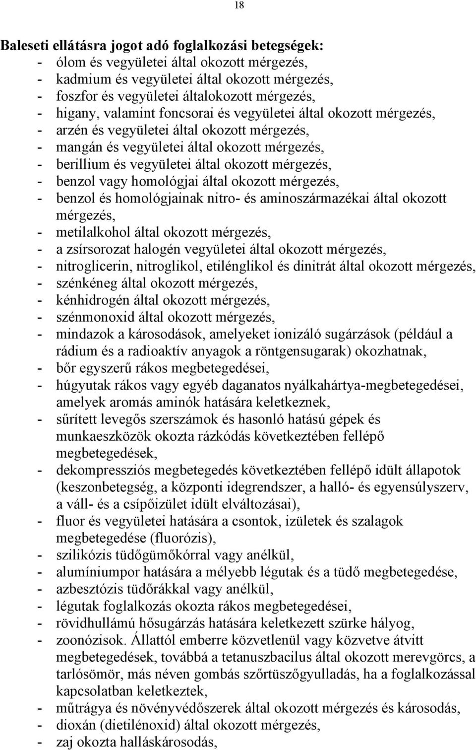 mérgezés, - benzol vagy homológjai által okozott mérgezés, - benzol és homológjainak nitro- és aminoszármazékai által okozott mérgezés, - metilalkohol által okozott mérgezés, - a zsírsorozat halogén