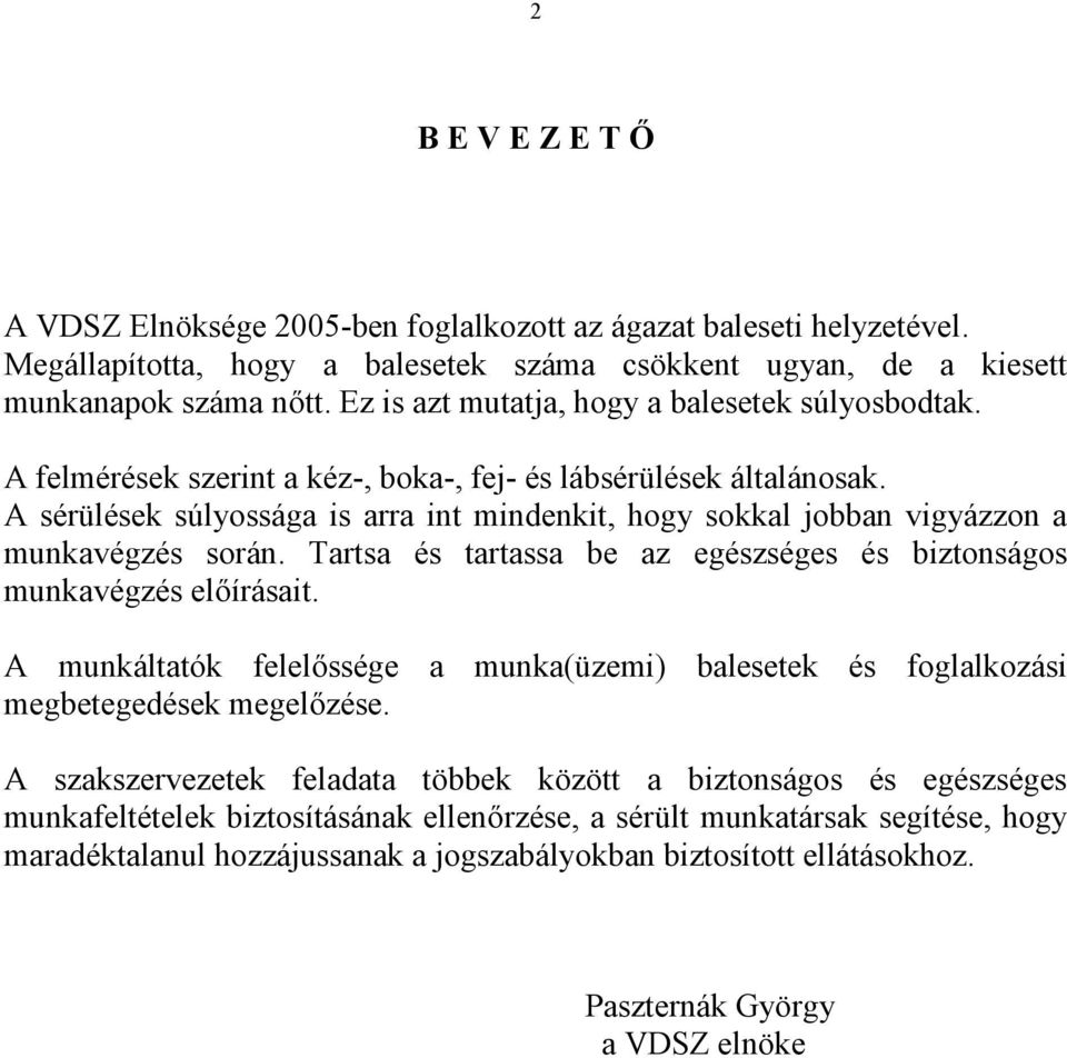 A sérülések súlyossága is arra int mindenkit, hogy sokkal jobban vigyázzon a munkavégzés során. Tartsa és tartassa be az egészséges és biztonságos munkavégzés előírásait.