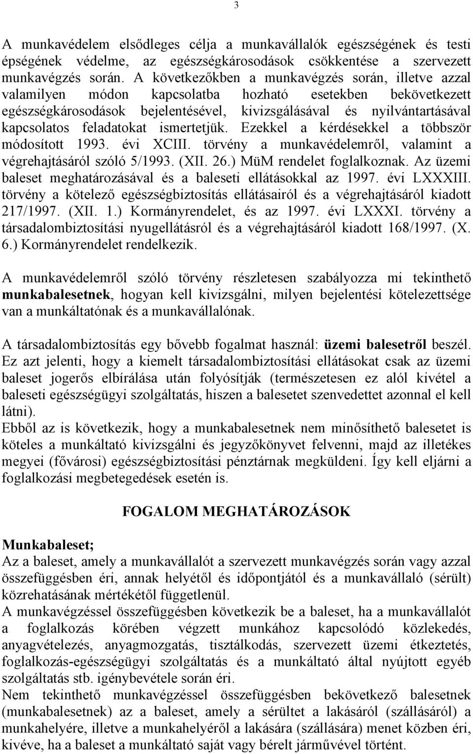 feladatokat ismertetjük. Ezekkel a kérdésekkel a többször módosított 1993. évi XCIII. törvény a munkavédelemről, valamint a végrehajtásáról szóló 5/1993. (XII. 26.) MüM rendelet foglalkoznak.