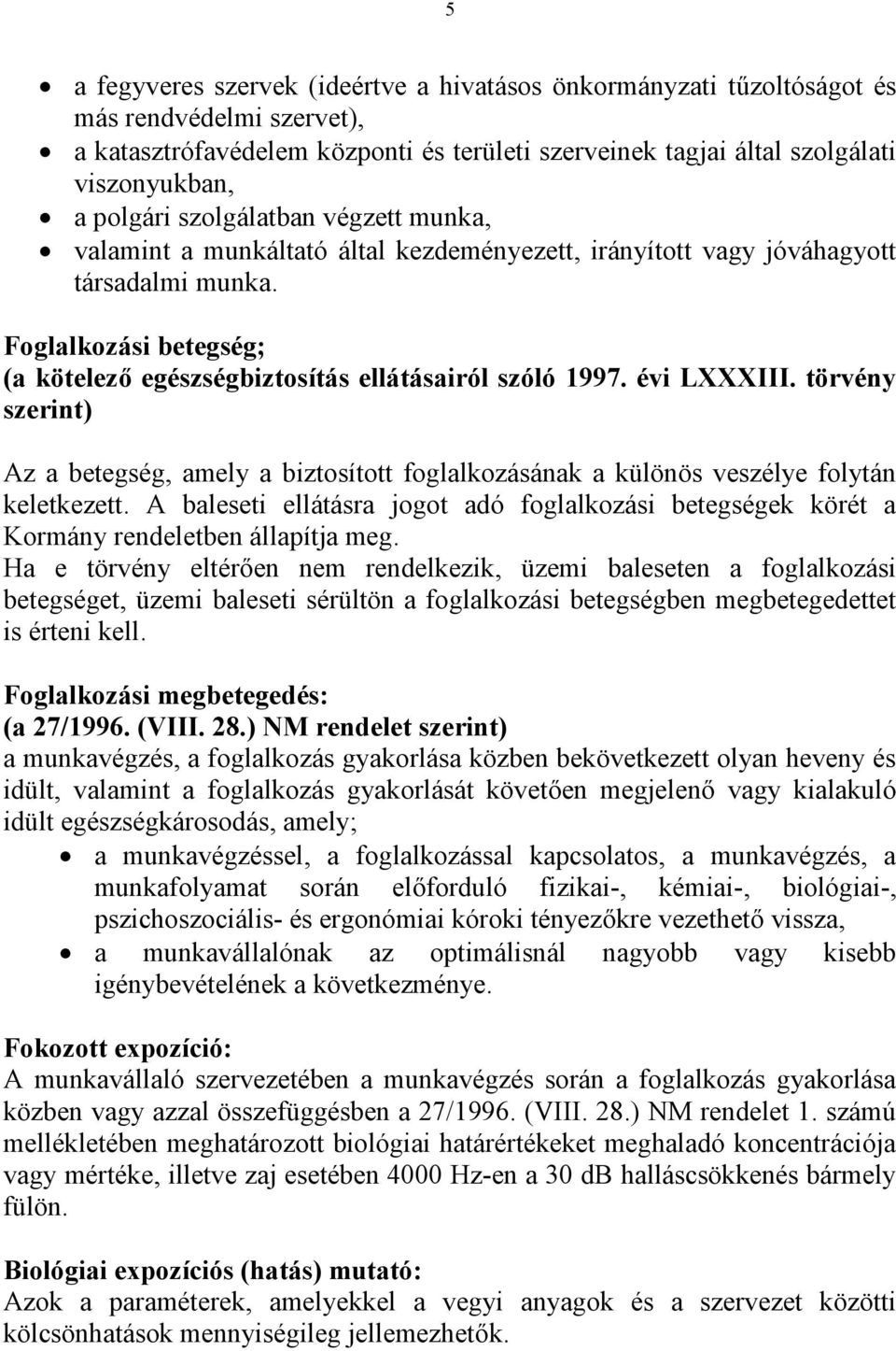 Foglalkozási betegség; (a kötelező egészségbiztosítás ellátásairól szóló 1997. évi LXXXIII. törvény szerint) Az a betegség, amely a biztosított foglalkozásának a különös veszélye folytán keletkezett.